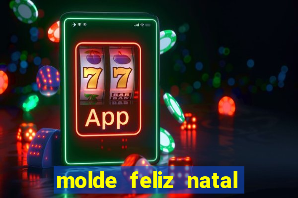 molde feliz natal para imprimir